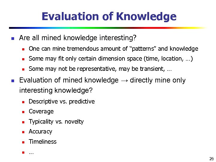 Evaluation of Knowledge n Are all mined knowledge interesting? n n Some may fit