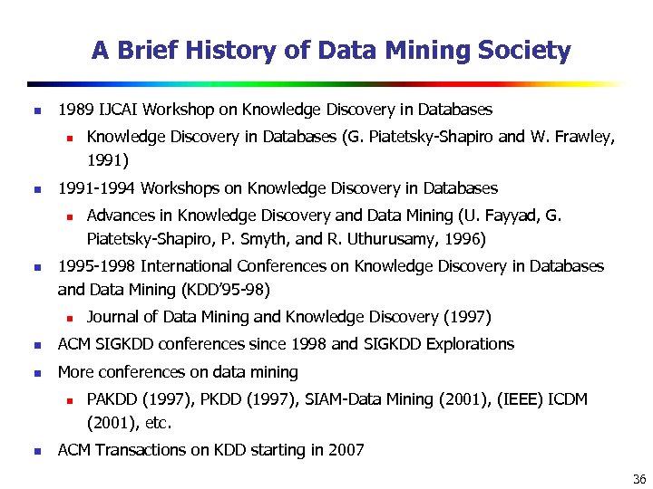 A Brief History of Data Mining Society n 1989 IJCAI Workshop on Knowledge Discovery