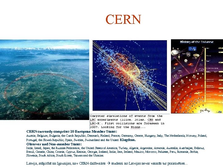 CERN currently comprises 20 European Member States: Austria, Belgium, Bulgaria, the Czech Republic, Denmark,