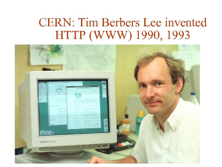 CERN: Tim Berbers Lee invented HTTP (WWW) 1990, 1993 