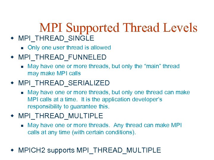 MPI Supported Thread Levels w MPI_THREAD_SINGLE n Only one user thread is allowed w