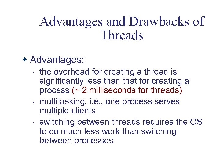 Advantages and Drawbacks of Threads w Advantages: • • • the overhead for creating
