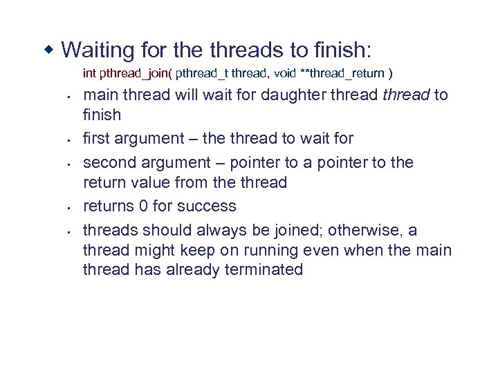 w Waiting for the threads to finish: int pthread_join( pthread_t thread, void **thread_return )