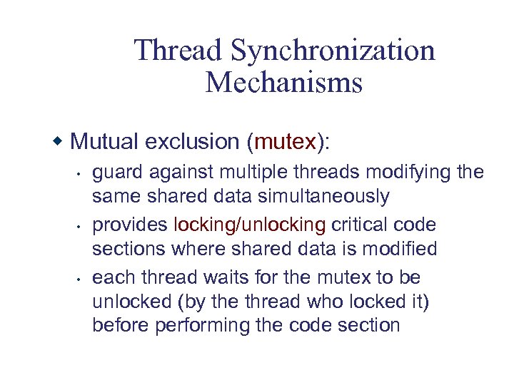 Thread Synchronization Mechanisms w Mutual exclusion (mutex): • • • guard against multiple threads
