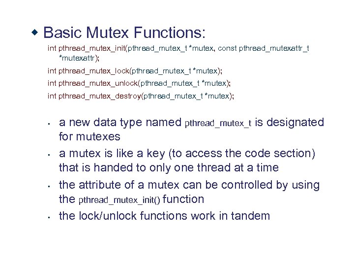 w Basic Mutex Functions: int pthread_mutex_init(pthread_mutex_t *mutex, const pthread_mutexattr_t *mutexattr); int pthread_mutex_lock(pthread_mutex_t *mutex); int