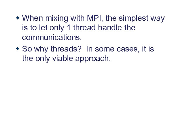 w When mixing with MPI, the simplest way is to let only 1 thread