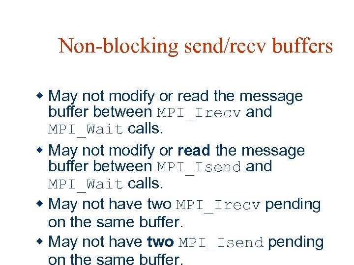 Non-blocking send/recv buffers w May not modify or read the message buffer between MPI_Irecv