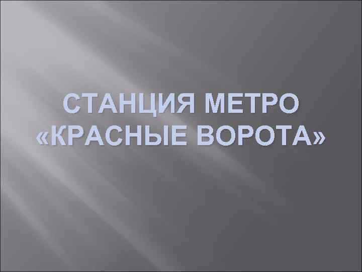 СТАНЦИЯ МЕТРО «КРАСНЫЕ ВОРОТА» 