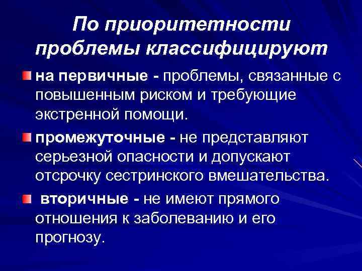 По приоритетности проблемы классифицируют на первичные - проблемы, связанные с повышенным риском и требующие