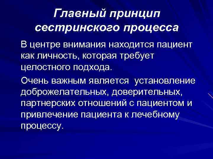 Главный принцип сестринского процесса В центре внимания находится пациент как личность, которая требует целостного