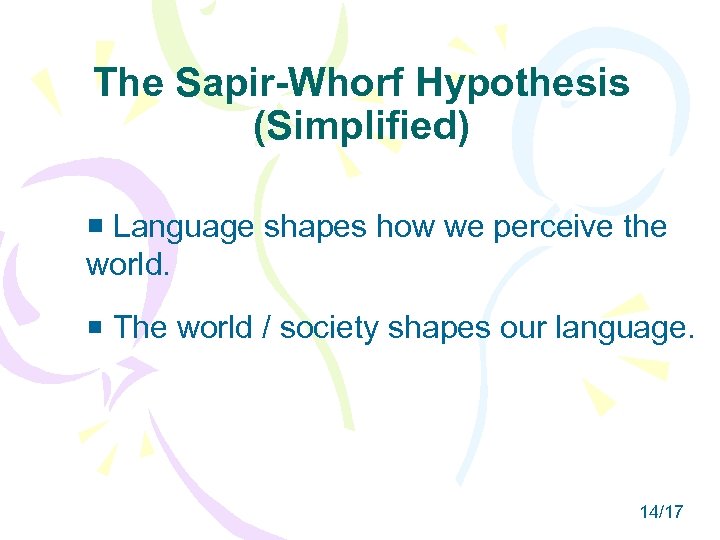 The Sapir-Whorf Hypothesis (Simplified) Language shapes how we perceive the world. The world /