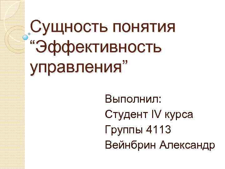Сущность понятия “Эффективность управления” Выполнил: Студент IV курса Группы 4113 Вейнбрин Александр 