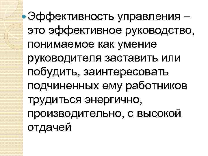  Эффективность управления – это эффективное руководство, понимаемое как умение руководителя заставить или побудить,