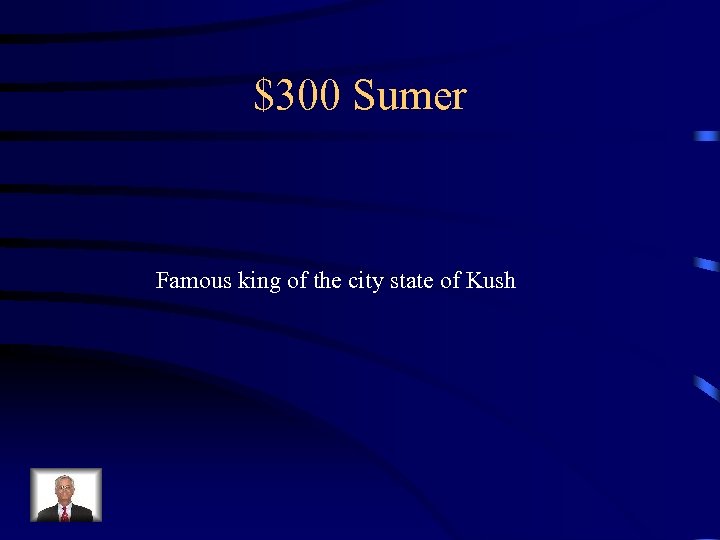 $300 Sumer Famous king of the city state of Kush 