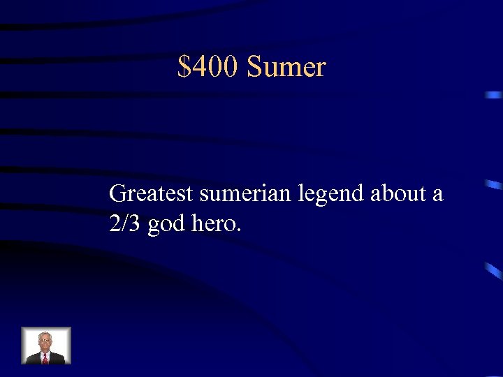$400 Sumer Greatest sumerian legend about a 2/3 god hero. 