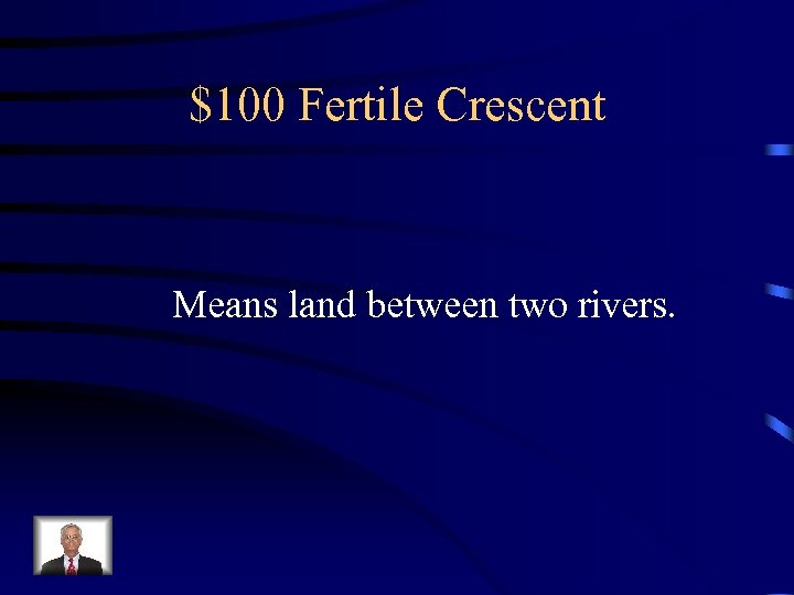 $100 Fertile Crescent Means land between two rivers. 