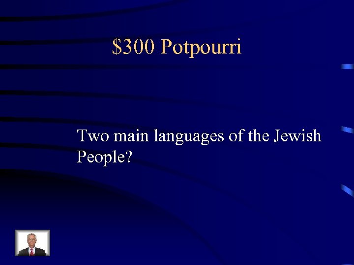 $300 Potpourri Two main languages of the Jewish People? 