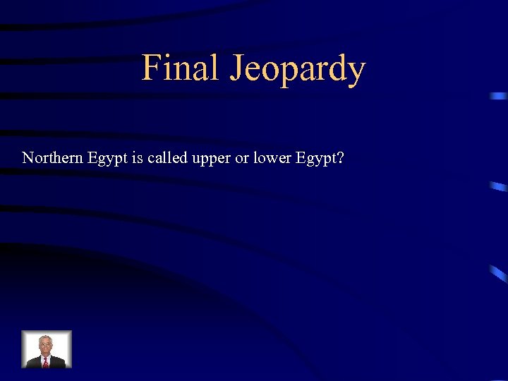 Final Jeopardy Northern Egypt is called upper or lower Egypt? 