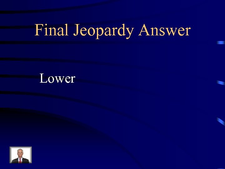 Final Jeopardy Answer Lower 