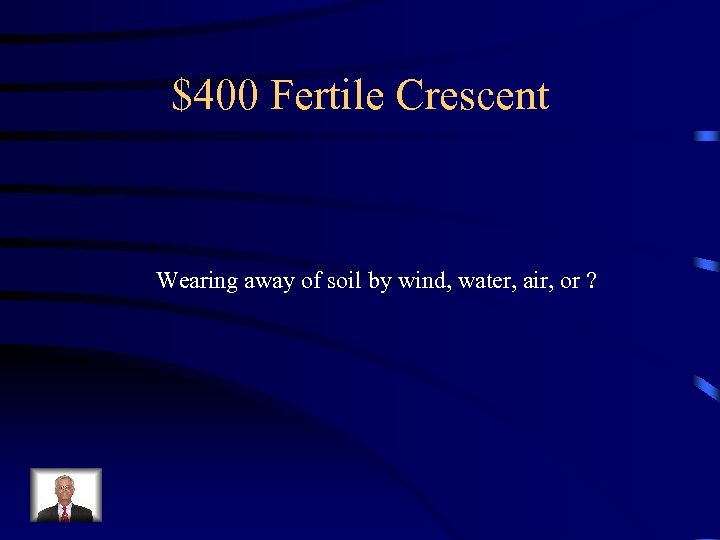 $400 Fertile Crescent Wearing away of soil by wind, water, air, or ? 