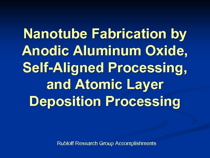 Nanotube Fabrication by Anodic Aluminum Oxide, Self-Aligned Processing, and Atomic Layer Deposition Processing Rubloff