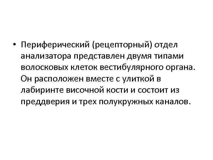  • Периферический (рецепторный) отдел анализатора представлен двумя типами волосковых клеток вестибулярного органа. Он