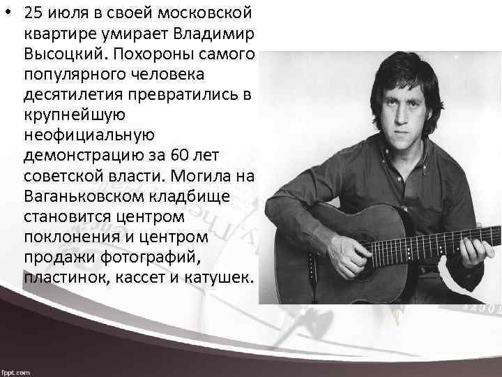  • 25 июля в своей московской квартире умирает Владимир Высоцкий. Похороны самого популярного