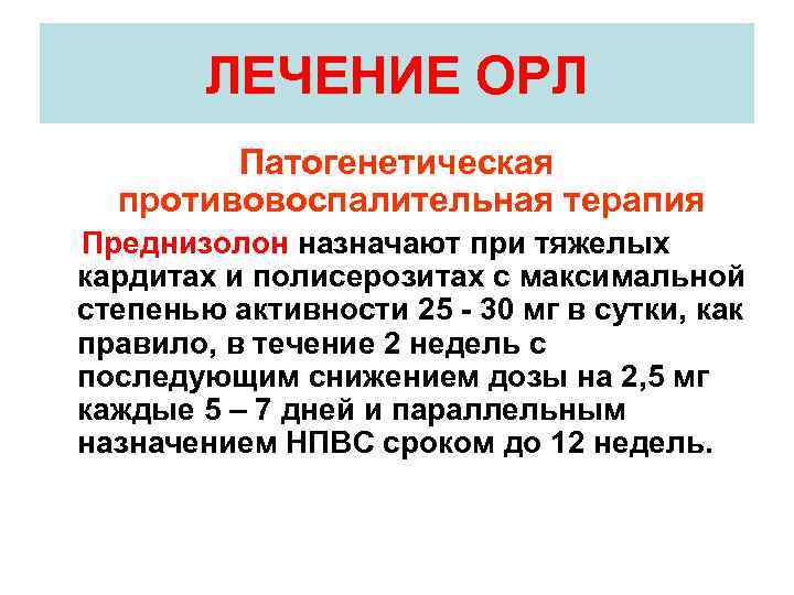 ЛЕЧЕНИЕ ОРЛ Патогенетическая противовоспалительная терапия Преднизолон назначают при тяжелых кардитах и полисерозитах с максимальной