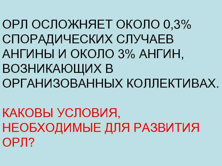 ОРЛ ОСЛОЖНЯЕТ ОКОЛО 0, 3% СПОРАДИЧЕСКИХ СЛУЧАЕВ АНГИНЫ И ОКОЛО 3% АНГИН, ВОЗНИКАЮЩИХ В