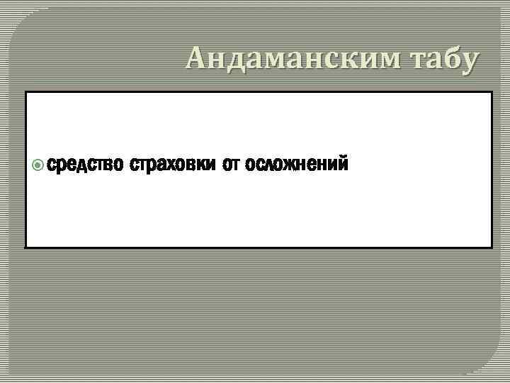 Андаманским табу средство страховки от осложнений 