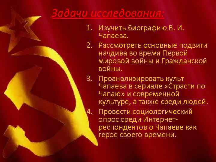 Задачи исследования: 1. Изучить биографию В. И. Чапаева. 2. Рассмотреть основные подвиги начдива во