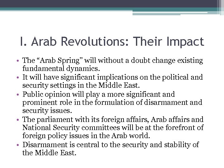 I. Arab Revolutions: Their Impact • The “Arab Spring” will without a doubt change