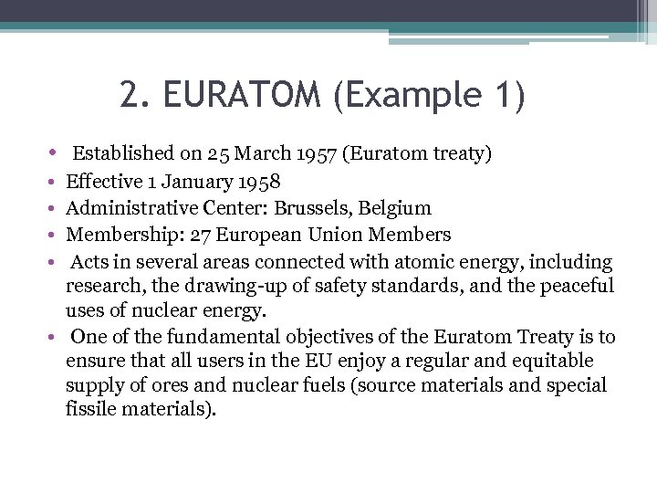 2. EURATOM (Example 1) • Established on 25 March 1957 (Euratom treaty) • •