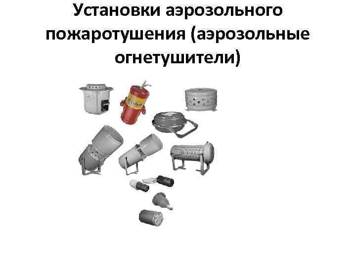 Установки аэрозольного пожаротушения (аэрозольные огнетушители) 
