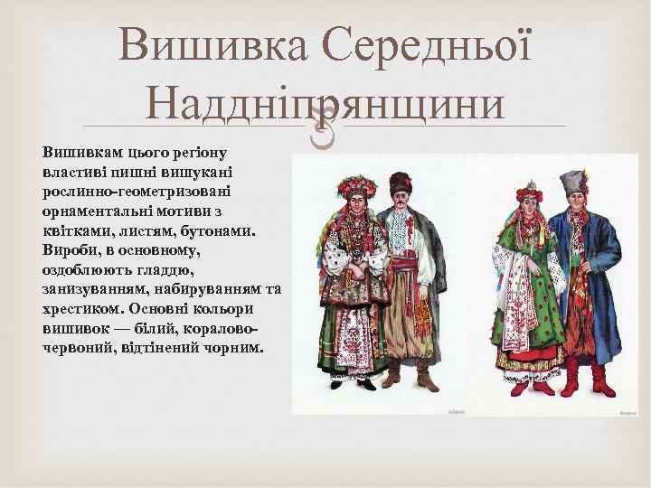 Вишивкам цього регіону властиві пишні вишукані рослинно-геометризовані орнаментальні мотиви з квітками, листям, бутонами. Вироби,