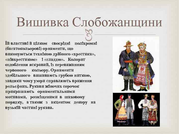  Вишивка Слобожанщини Їй властиві й цілком своєрідні поліхромні (багатокольорові) орнаменти, що виконуються технікою