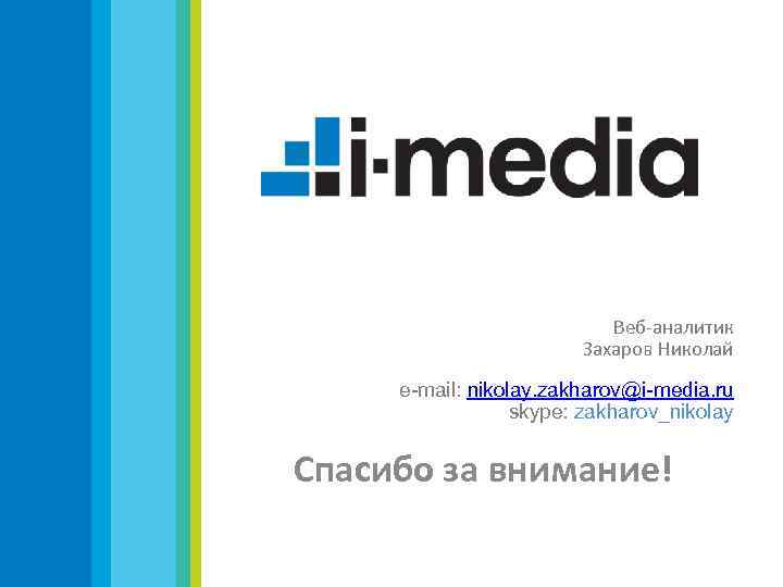 Веб-аналитик Захаров Николай е-mail: nikolay. zakharov@i-media. ru skype: zakharov_nikolay Спасибо за внимание! 