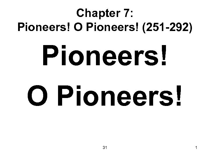 Chapter 7: Pioneers! O Pioneers! (251 -292) Pioneers! O Pioneers! 31 1 