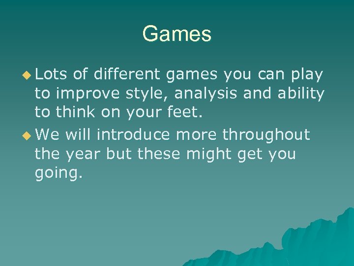 Games u Lots of different games you can play to improve style, analysis and