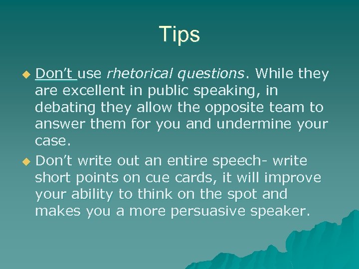 Tips Don’t use rhetorical questions. While they are excellent in public speaking, in debating