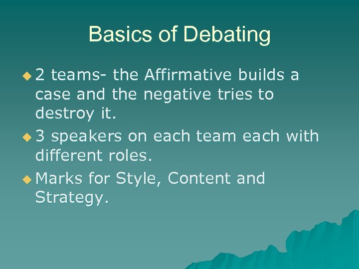 Basics of Debating u 2 teams- the Affirmative builds a case and the negative