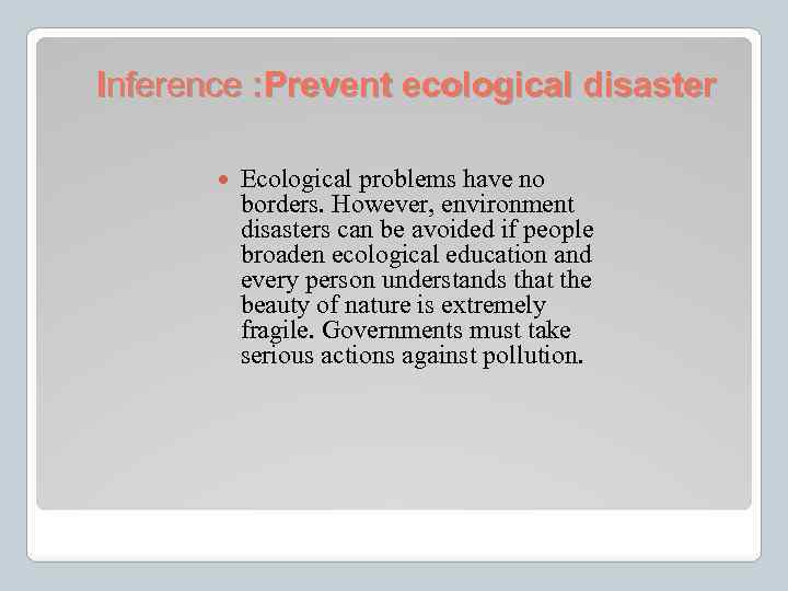 Inference : Prevent ecological disaster Ecological problems have no borders. However, environment disasters can