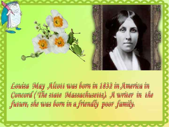 Louisa May Alcott was born in 1832 in America in Concord ( The state