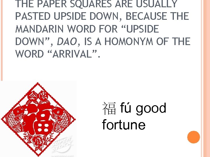 THE PAPER SQUARES ARE USUALLY PASTED UPSIDE DOWN, BECAUSE THE MANDARIN WORD FOR “UPSIDE