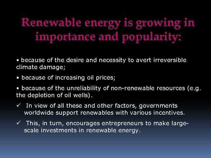 Renewable energy is growing in importance and popularity: • because of the desire and