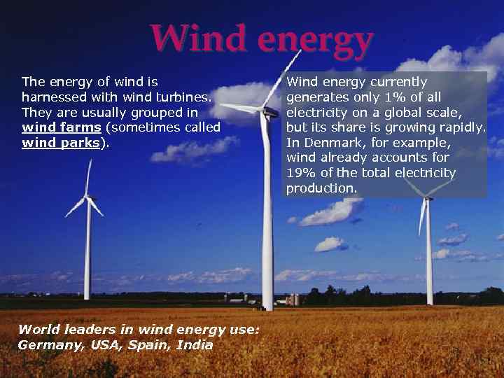 Wind energy The energy of wind is harnessed with wind turbines. They are usually