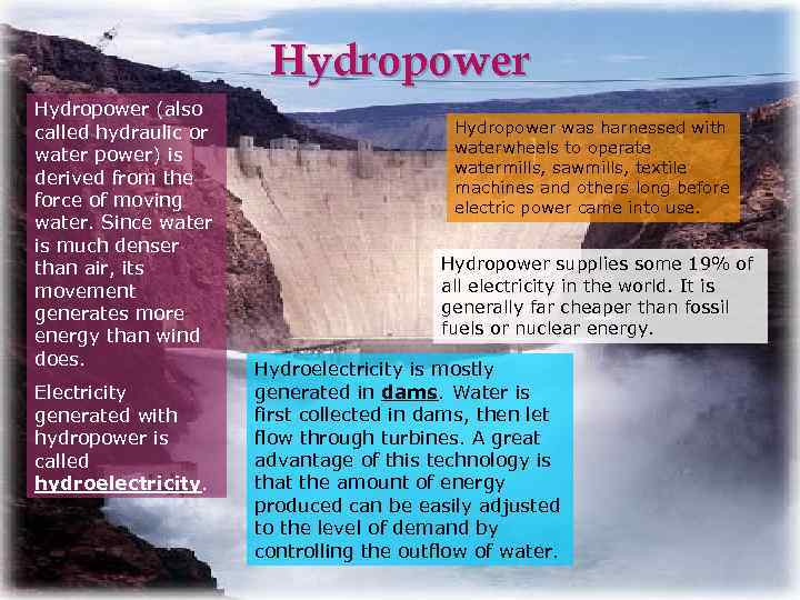 Hydropower (also called hydraulic or water power) is derived from the force of moving