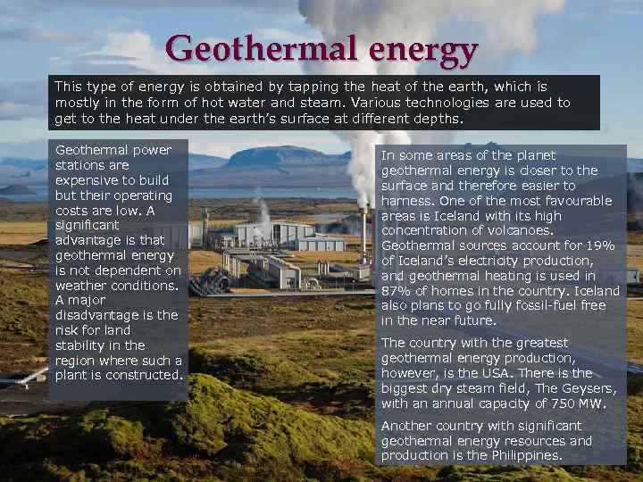 Geothermal energy This type of energy is obtained by tapping the heat of the