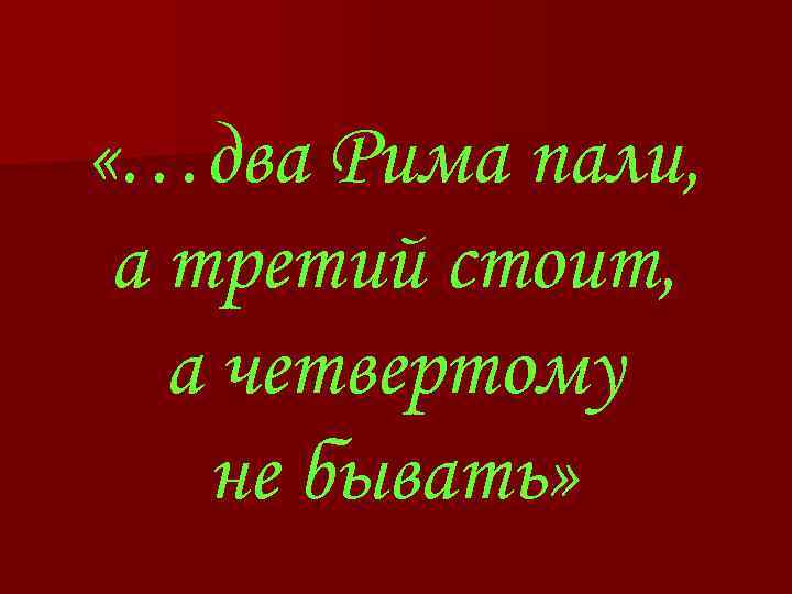  «…два Рима пали, а третий стоит, а четвертому не бывать» 