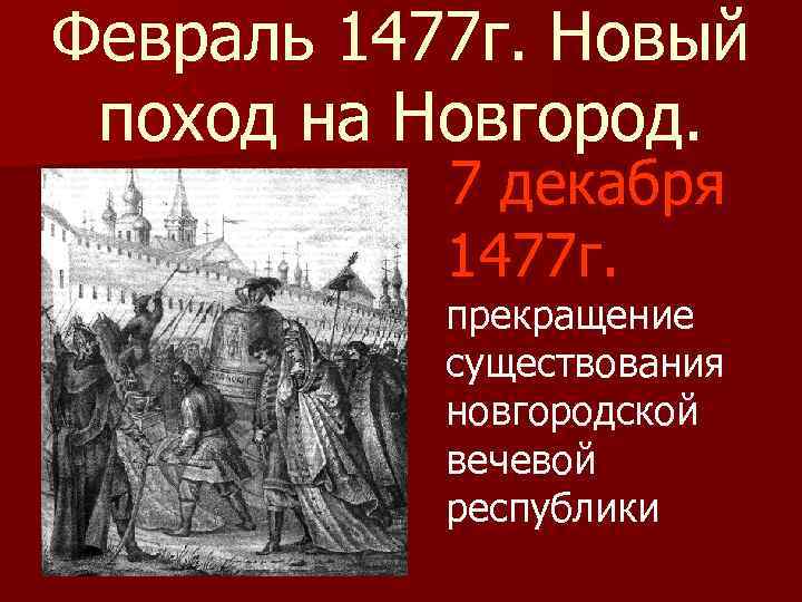 Февраль 1477 г. Новый поход на Новгород. 7 декабря 1477 г. прекращение существования новгородской